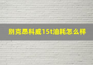 别克昂科威15t油耗怎么样