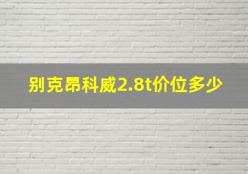 别克昂科威2.8t价位多少