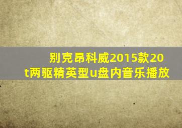 别克昂科威2015款20t两驱精英型u盘内音乐播放