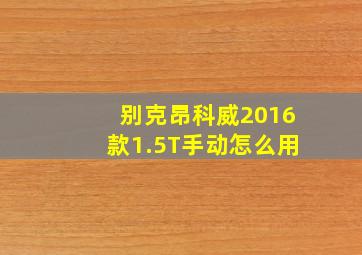 别克昂科威2016款1.5T手动怎么用