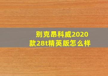 别克昂科威2020款28t精英版怎么样