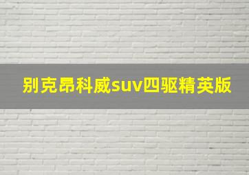 别克昂科威suv四驱精英版