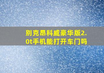 别克昂科威豪华版2.0t手机能打开车门吗