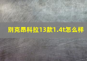 别克昂科拉13款1.4t怎么样