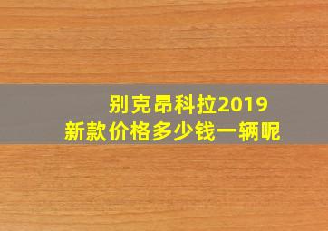 别克昂科拉2019新款价格多少钱一辆呢