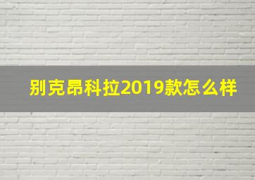 别克昂科拉2019款怎么样