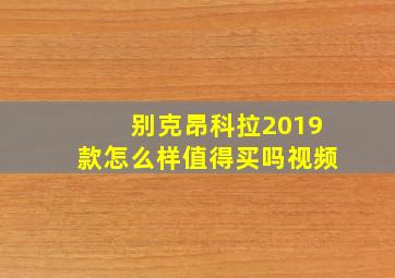 别克昂科拉2019款怎么样值得买吗视频