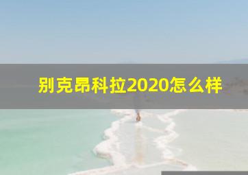 别克昂科拉2020怎么样