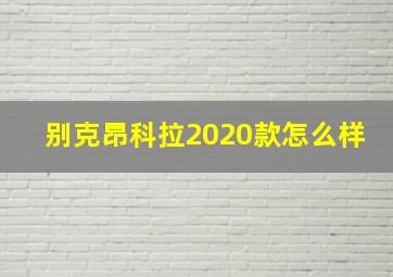 别克昂科拉2020款怎么样