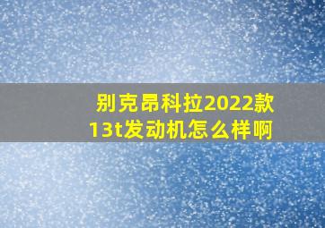 别克昂科拉2022款13t发动机怎么样啊