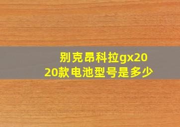 别克昂科拉gx2020款电池型号是多少