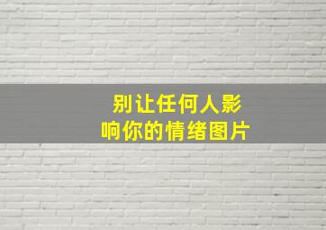 别让任何人影响你的情绪图片