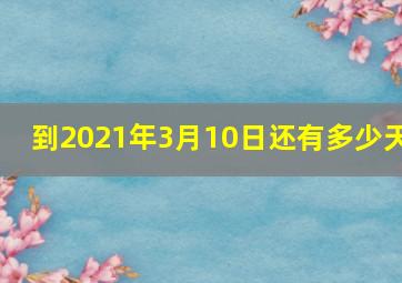 到2021年3月10日还有多少天