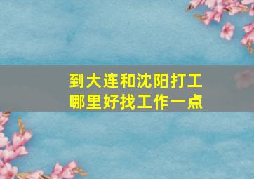 到大连和沈阳打工哪里好找工作一点