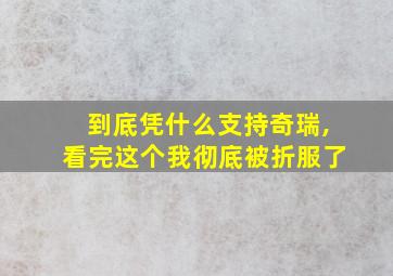 到底凭什么支持奇瑞,看完这个我彻底被折服了