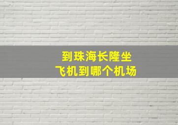 到珠海长隆坐飞机到哪个机场