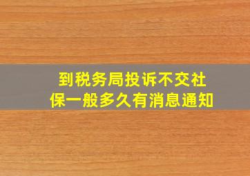 到税务局投诉不交社保一般多久有消息通知