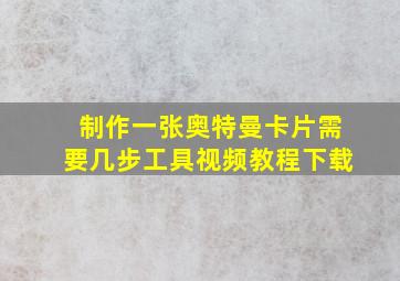 制作一张奥特曼卡片需要几步工具视频教程下载