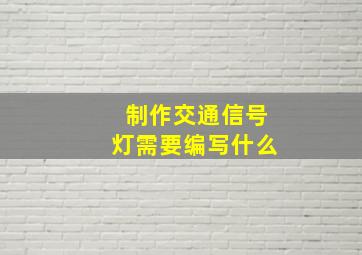 制作交通信号灯需要编写什么