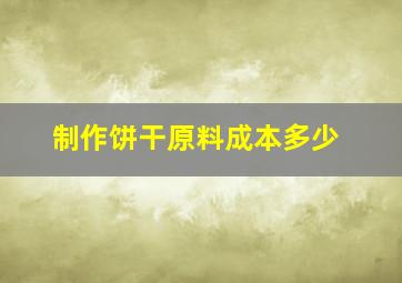 制作饼干原料成本多少