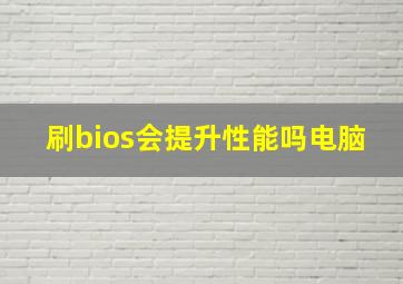 刷bios会提升性能吗电脑