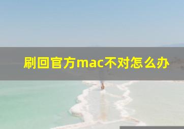 刷回官方mac不对怎么办