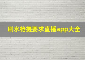 刷水枪提要求直播app大全