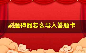 刷题神器怎么导入答题卡