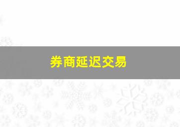 券商延迟交易