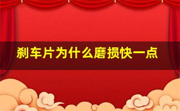 刹车片为什么磨损快一点