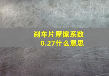 刹车片摩擦系数0.27什么意思