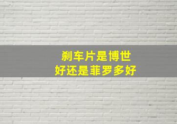 刹车片是博世好还是菲罗多好