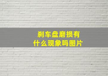 刹车盘磨损有什么现象吗图片