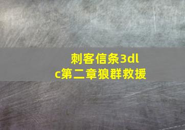 刺客信条3dlc第二章狼群救援