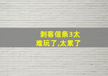 刺客信条3太难玩了,太累了