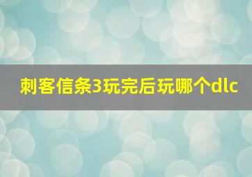 刺客信条3玩完后玩哪个dlc