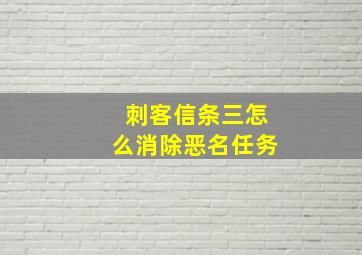 刺客信条三怎么消除恶名任务