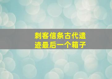 刺客信条古代遗迹最后一个箱子