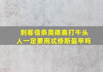 刺客信条奥德赛打牛头人一定要用忒修斯盔甲吗