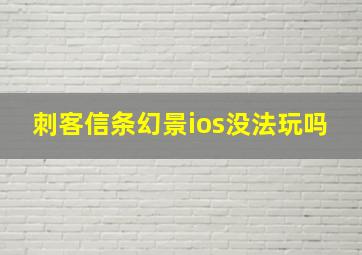 刺客信条幻景ios没法玩吗