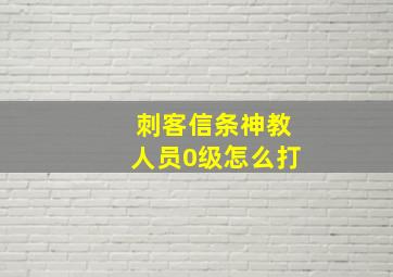 刺客信条神教人员0级怎么打