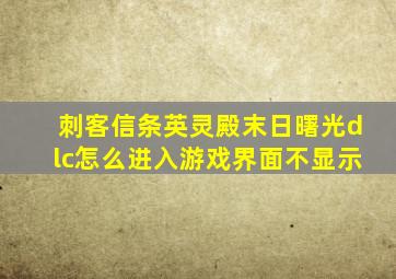 刺客信条英灵殿末日曙光dlc怎么进入游戏界面不显示