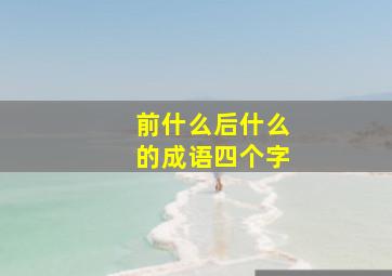 前什么后什么的成语四个字