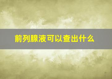 前列腺液可以查出什么