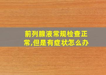 前列腺液常规检查正常,但是有症状怎么办