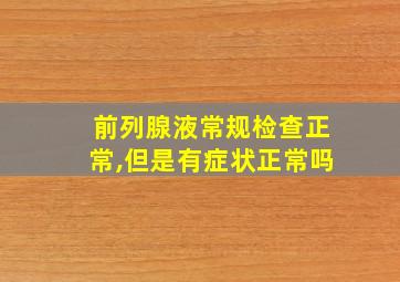 前列腺液常规检查正常,但是有症状正常吗