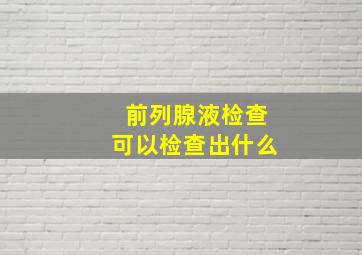 前列腺液检查可以检查出什么