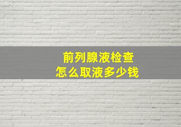 前列腺液检查怎么取液多少钱