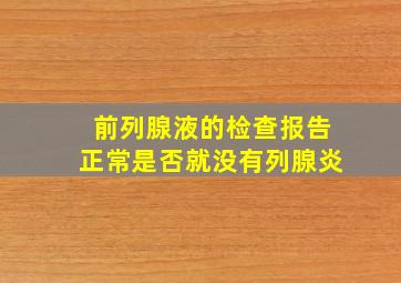 前列腺液的检查报告正常是否就没有列腺炎