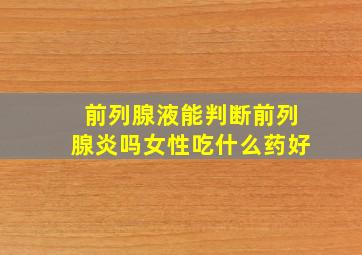 前列腺液能判断前列腺炎吗女性吃什么药好